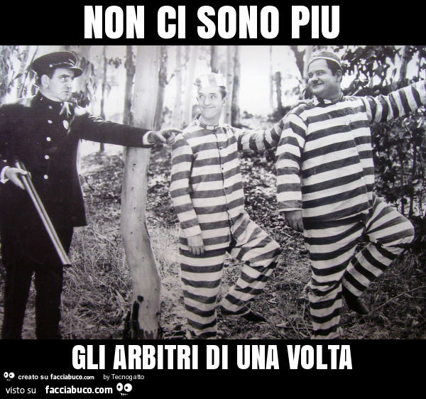 Non Ci Sono Piu Gli Arbitri Di Una Volta Facciabuco