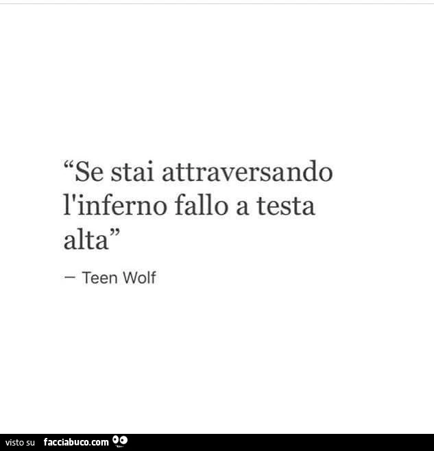 Se stai attraversando l'inferno fallo a testa alta. Teen Wolf