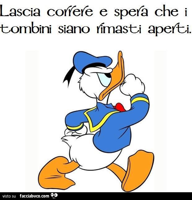 Lascia correre e spera che i tombini siano rimasti aperti