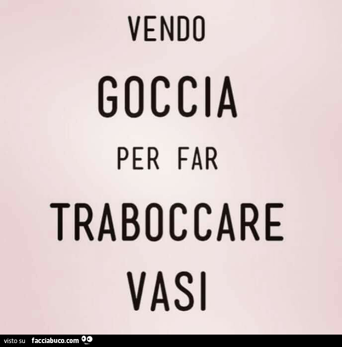 Vendo goccia per far traboccare vasi