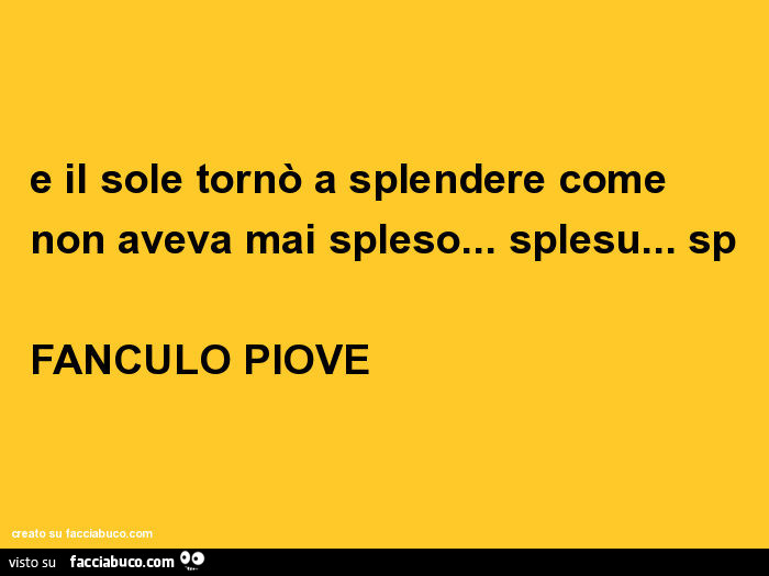 Il Sole Splende Come Non Ha Mai E il sole tornò a splendere come non aveva mai spleso… splesu… sp