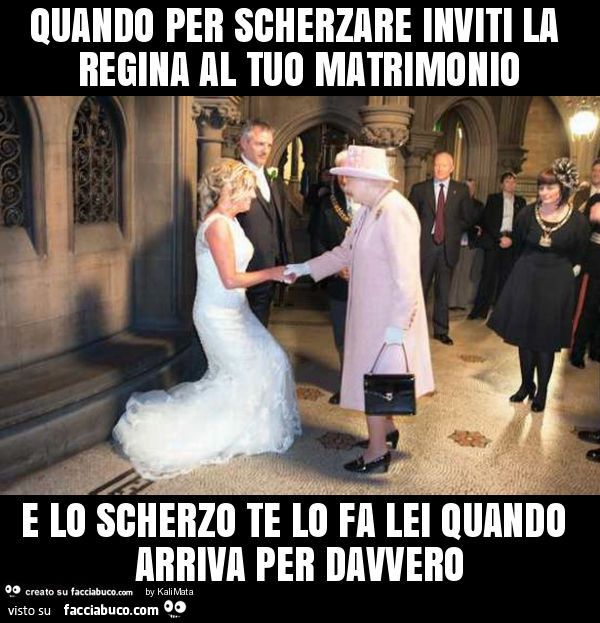 Quando per scherzare inviti la regina al tuo matrimonio e lo scherzo te lo fa lei quando arriva per davvero