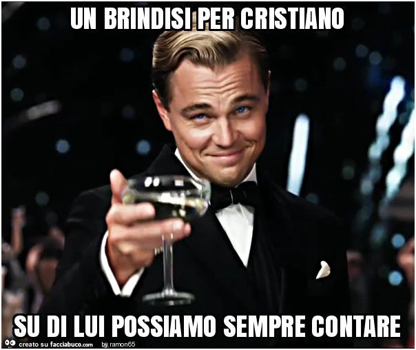 Un brindisi per cristiano su di lui possiamo sempre contare