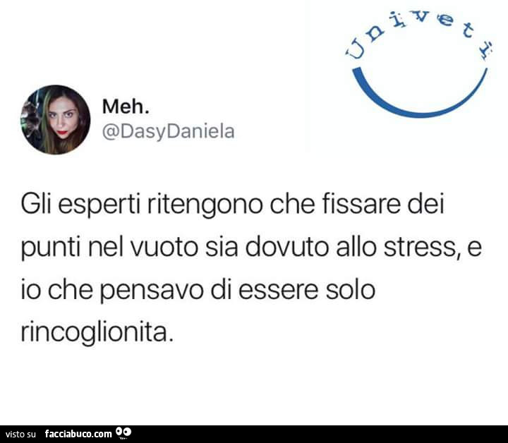 Gli esperti ritengono che fissare dei punti nel vuoto sia dovuto allo stress, e io che pensavo di essere solo rincoglionita