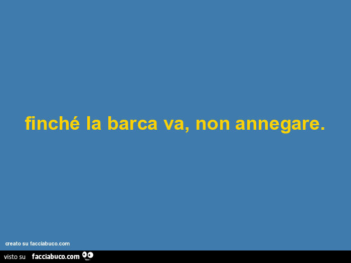 Finché la barca va, non annegare