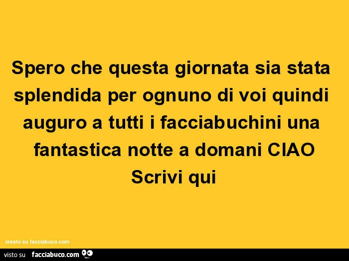 Spero che questa giornata sia stata splendida per ognuno di voi quindi auguro a tutti i facciabuchini una fantastica notte a domani ciao