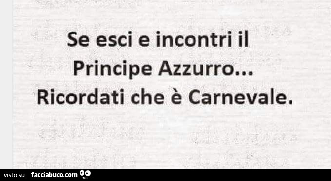 Se esci e incontri il principe azzurro… ricordati che è carnevale