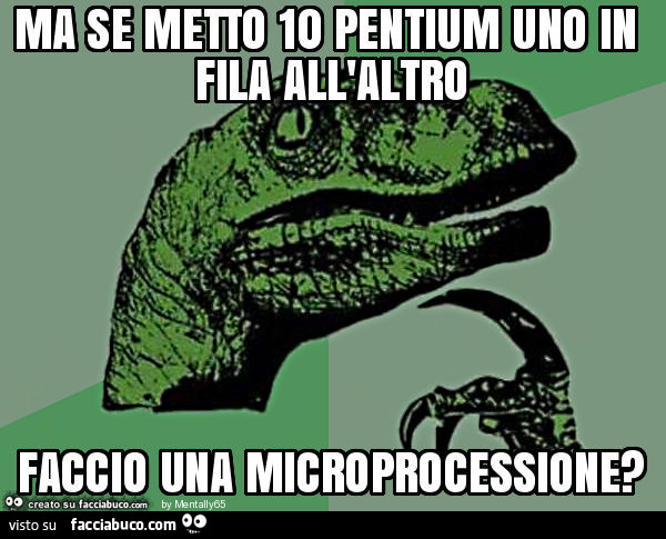 Ma se metto 10 pentium uno in fila all'altro faccio una microprocessione?