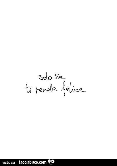 Solo se ti rende felice
