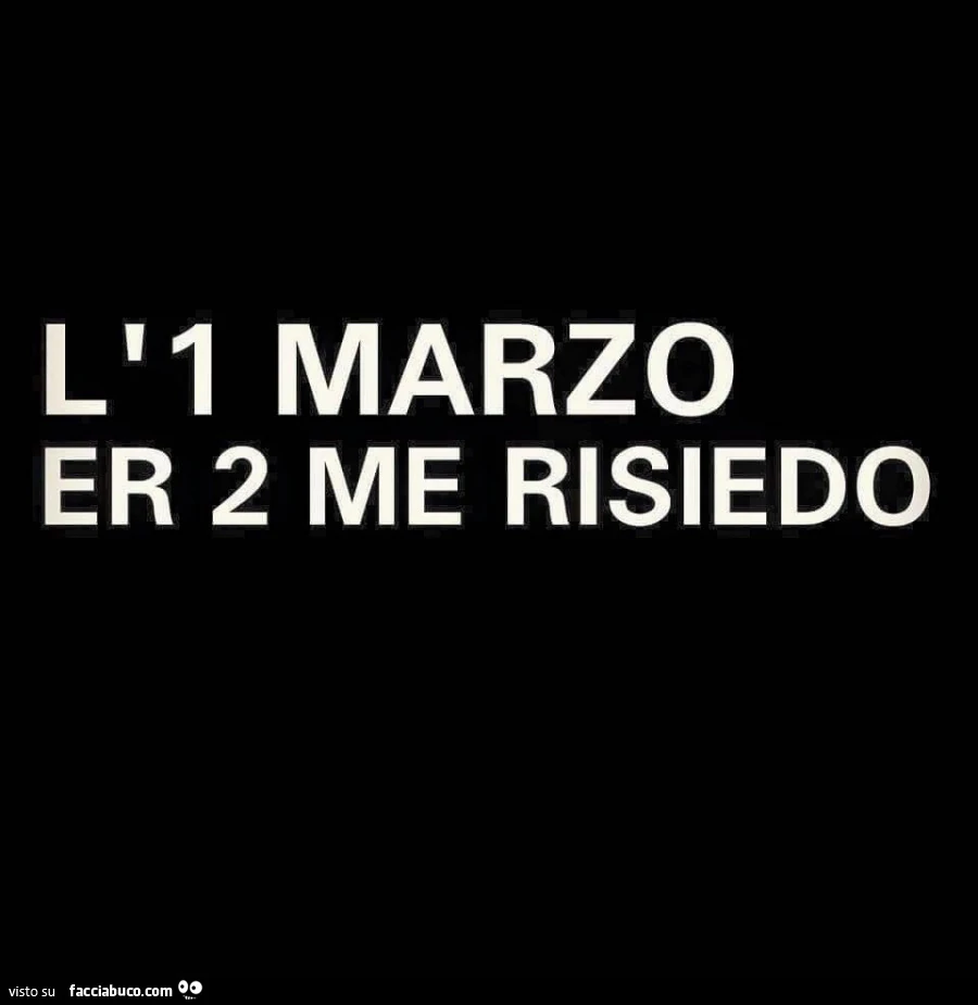 L'1 marzo er 2 me risiedo