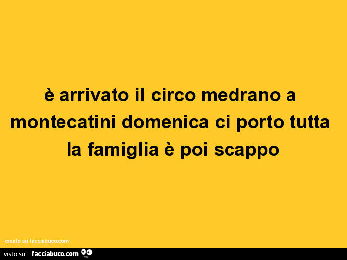 È arrivato il circo medrano a montecatini domenica ci porto tutta la famiglia è poi scappo