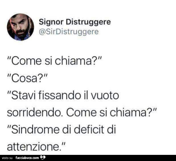 Signor distruggere @sirdistruggere come si chiama? Stavi fissando il vuoto sorridendo. Come si chiama? Sindrome di deficit di attenzione