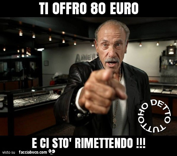 Ti offro 80 euro e ci stò rimettendo