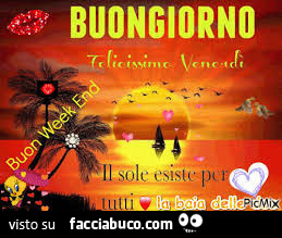 Buongiorno. Felicissimo Venerdì. Il sole esiste per tutti