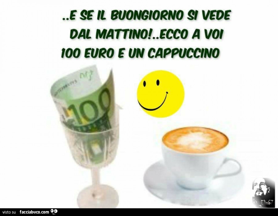 E Se Il Buongiorno Si Vede Dal Mattino Ecco A Voi 100 Euro E Un Cappuccino Facciabuco Com