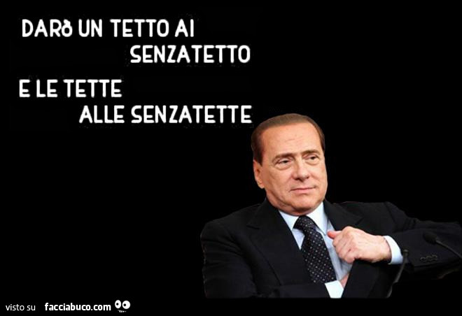 Berlusconi: Darò un tetto al senzatetto e le tette alle senzatette