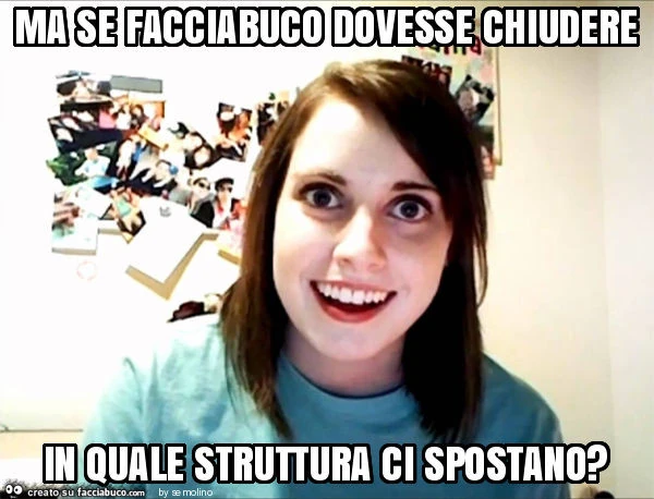 Ma se facciabuco dovesse chiudere in quale struttura ci spostano?