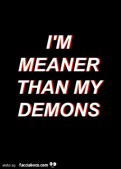 Ìm meaner than my demons