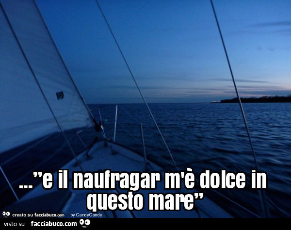 E il naufragar m'è dolce in questo mare - Facciabuco.com