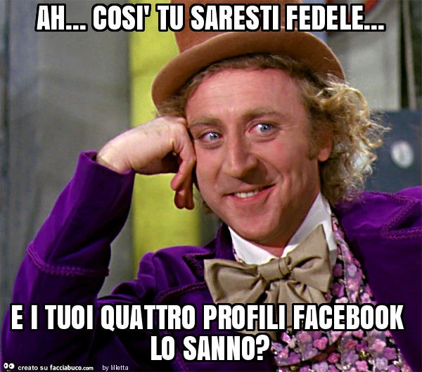 Ah&hellip; così tu saresti fedele&hellip; e i tuoi quattro profili facebook lo sanno?