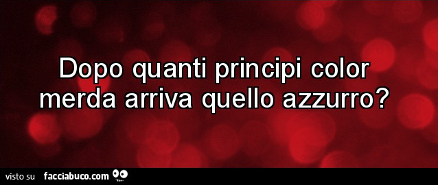 Dopo quanti principi color merda arriva quello azzurro?