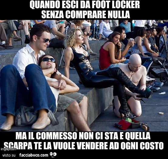 Quando esci da foot locker senza comprare nulla ma il commesso non ci sta e quella scarpa te la vuole vendere ad ogni costo
