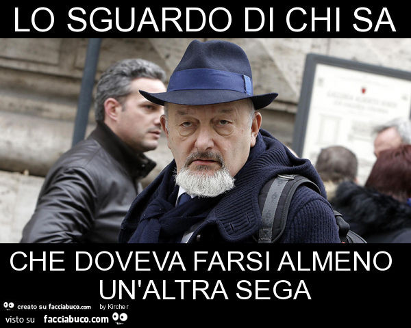Lo sguardo di chi sa che doveva farsi almeno un'altra sega
