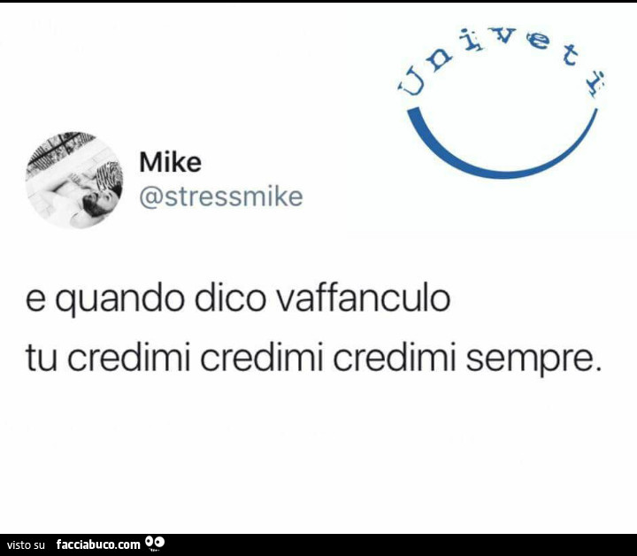 E quando dico vaffanculo tu credimi credimi credimi sempre