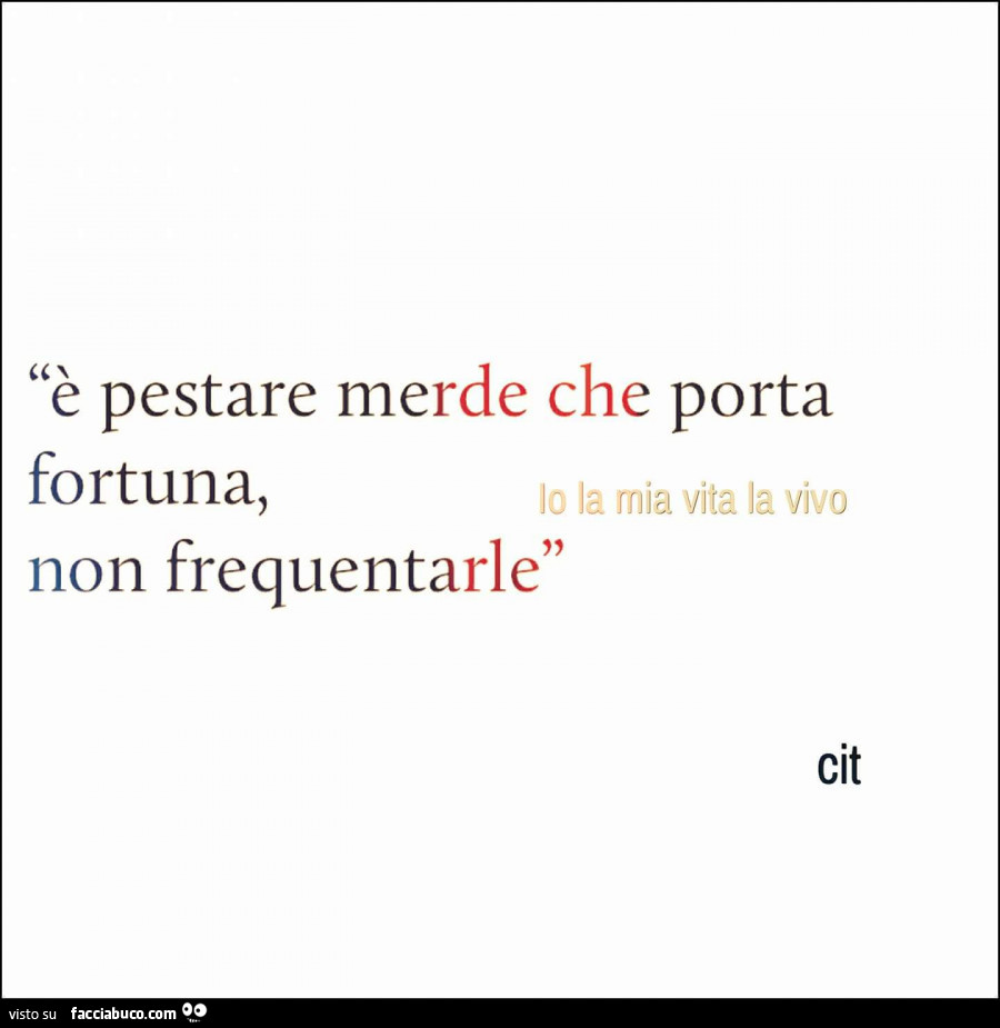 È pestare merde che porta fortuna, non frequentarle