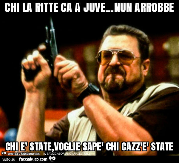 Chi la ritte ca a juve… nun arrobbe chi è state, voglie sapè chi cazz'è state