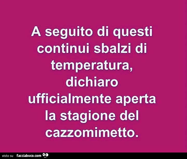 A seguito di questi continui sbalzi di temperatura, dichiaro ufficialmente aperta la stagione del cazzomimetto