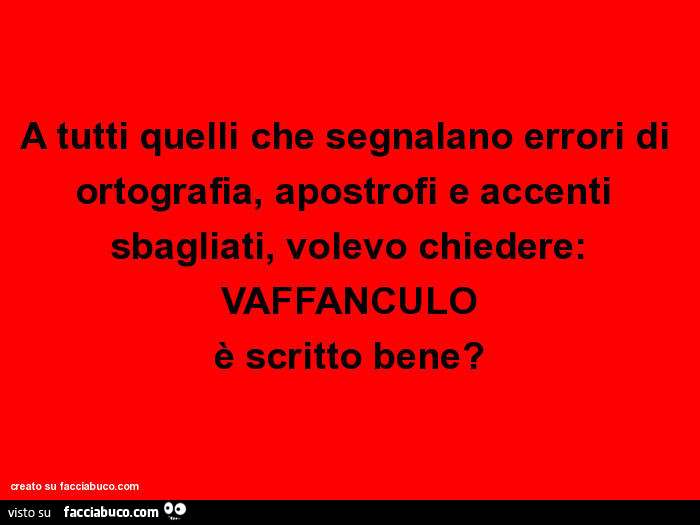 A tutti quelli che segnalano errori di ortografia, apostrofi e