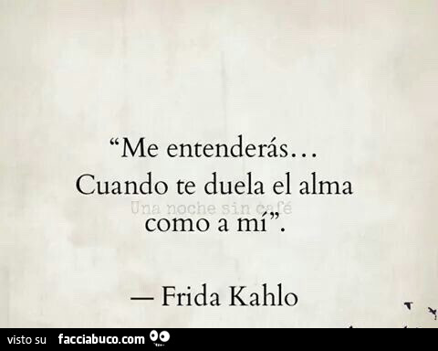 Me entenderàs… cuando te duela el alma como a mi. Frida Kahlo
