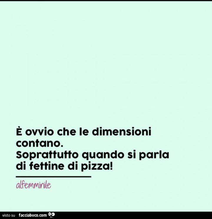 É ovvio che le dimensioni contano. Soprattutto quando si parla di fettine di pizza