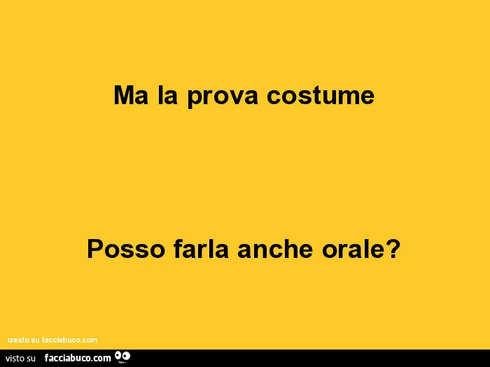 Ma la prova costume posso farla anche orale?