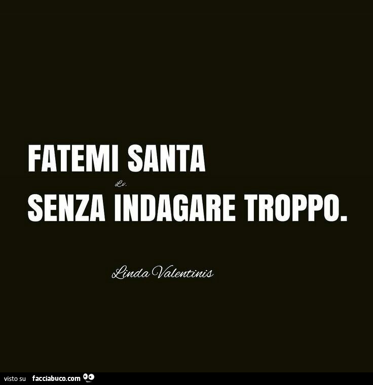 Fatemi santa senza indagare troppo