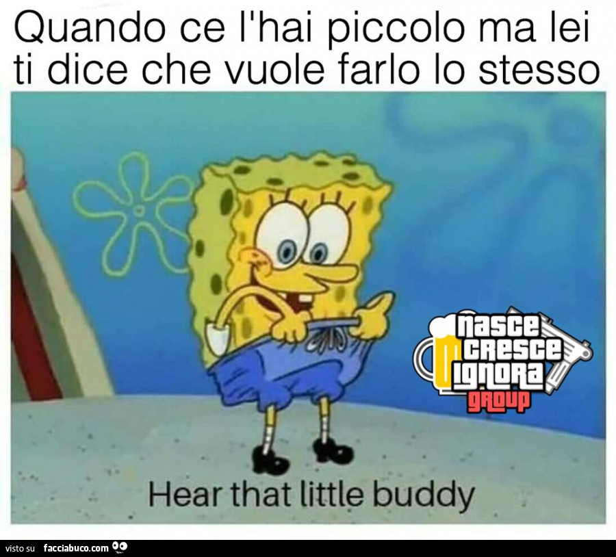 Spongebob Quando ce l'hai piccolo ma lei ti dice che vuole farlo lo stesso Spongebob Quando ce l'hai piccolo ma lei ti dice che vuole farlo lo stesso