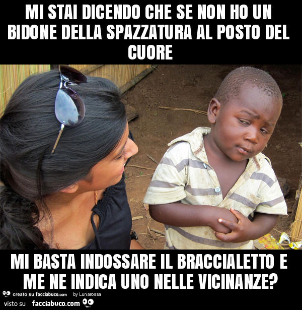 Mi stai dicendo che se non ho un bidone della spazzatura al posto del cuore mi basta indossare il braccialetto e me ne indica uno nelle vicinanze?