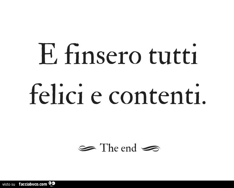 E finsero tutti felici e contenti. The end - Facciabuco.com