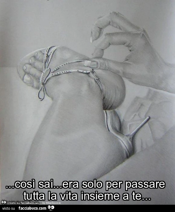 Così sai&hellip; era solo per passare tutta la vita insieme a te