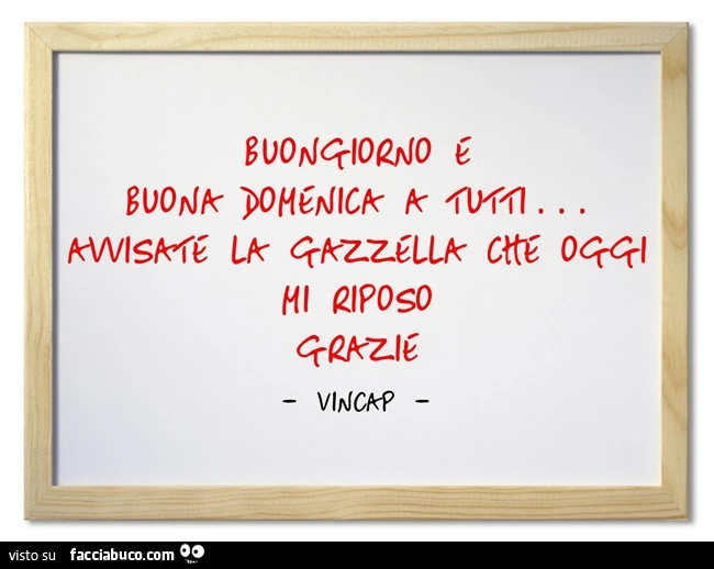 Buongiorno e buona Domenica a tutti&hellip; avvisate la gazzella che oggi mi risposo grazie. Vincap