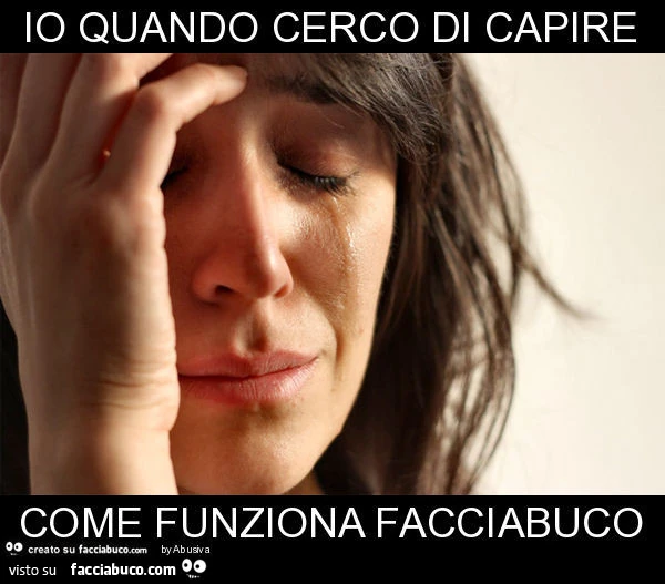 Io quando cerco di capire come funziona facciabuco