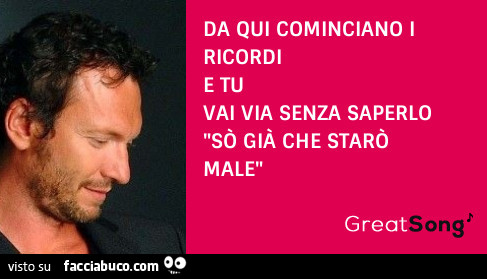 Da qui cominciano i ricordi e tu vai via senza saperlo so già che starò male