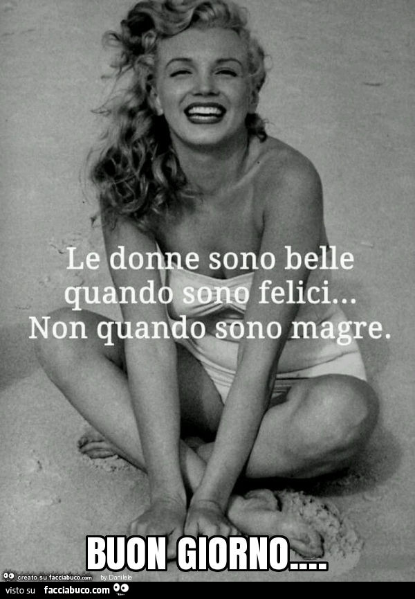 Le donne sono belle quando sono felici… non quando sono magre. Buon giorno
