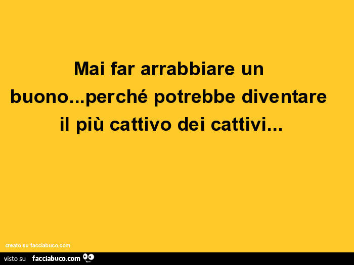 Mai far arrabbiare un buono… perché potrebbe diventare il più cattivo dei cattivi