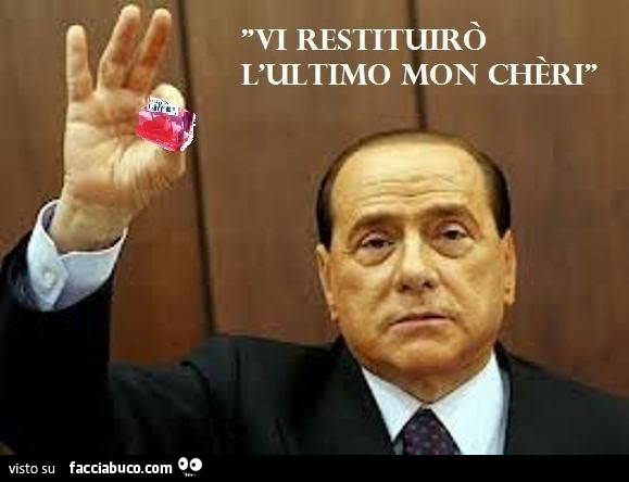 Berlusconi: vi restituirò l'ultimo mon cherì