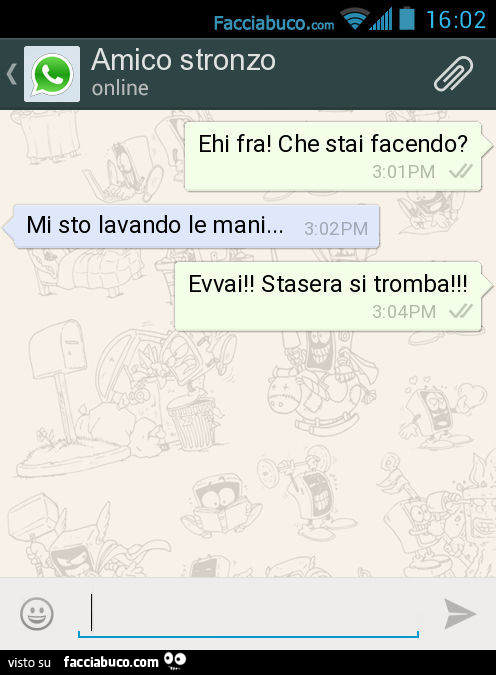 Ehi fra! Che stai facendo? Mi sto lavando le mani… Evvai! Stasera si tromba