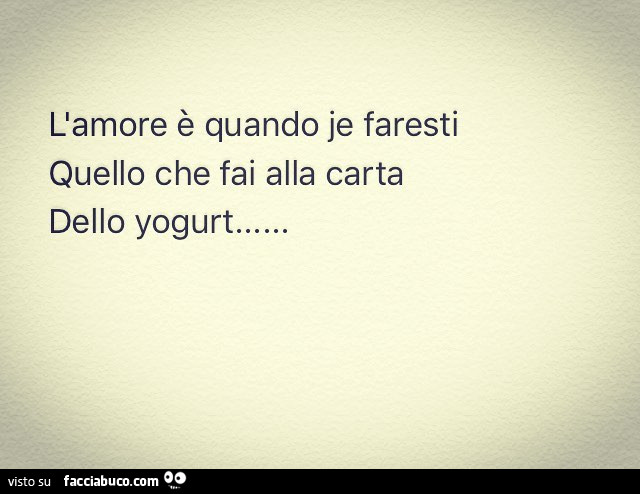 L'amore è quando je faresti quello che fai alla carta dello yogurt