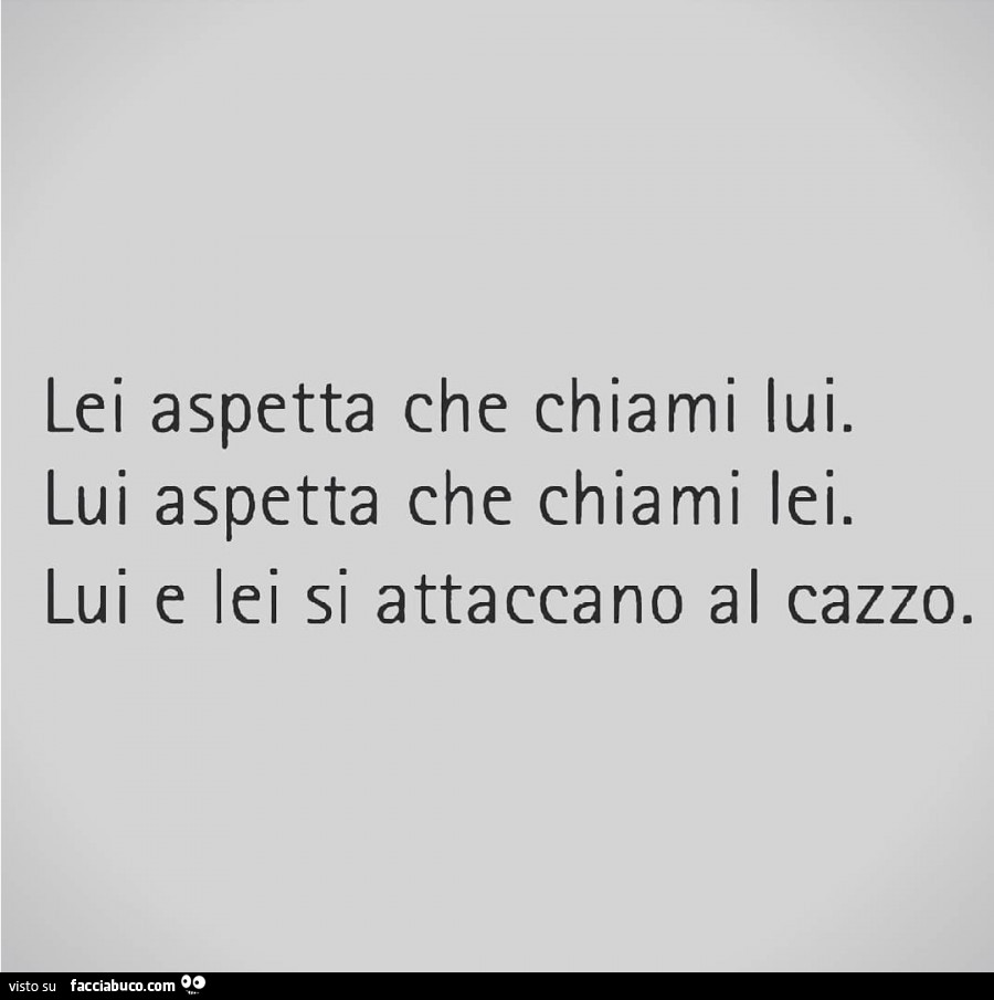 Lei aspetta che chiami lui. Lui aspetta che chiami lei. Lui e lei si attaccano al cazzo