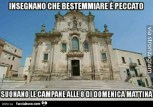 Insegnano che bestemmiare è peccato. Suonano le campane alle 8 di domenica mattina